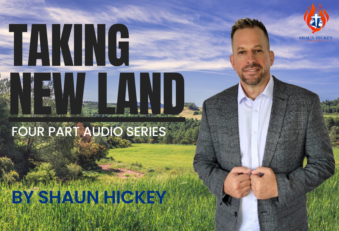 TAKING NEW LAND – AUDIO SERIES – Shaun Hickey Ministries